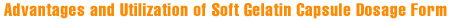 Advantages and Utilization of Soft Gelatin Capsule Dosage Form